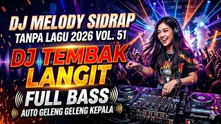 DJ MELODY SIDRAP TANPA LAGU 2026 VOL. 51 | DJ TEMBAK LANGIT FULL BASS AUTO GELENG GELENG KEPALA