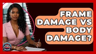 Frame Damage Vs Body Damage? - Auto Coverage Explained