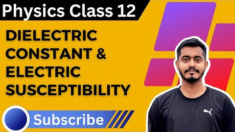 Relation between Dielectric constant and Electric susceptibility | Dielectrics and Polarisation