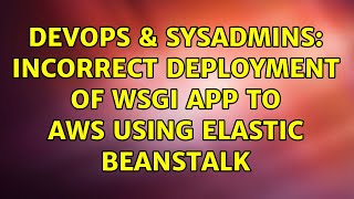 Famous DevOps & SysAdmins: Incorrect deployment of WSGI app to AWS using Elastic Beanstalk (2 Solutions!!) Wealth