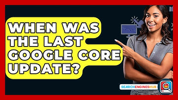 When Was The Last Google Core Update? - SearchEnginesHub.com