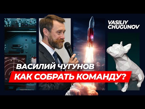 Как собрать команду? Принципы создания сильных бизнес команд | Василий Чугунов. Вдохновляющий лидер