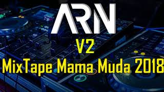 DJ MAMA MUDA MIXTAPE 2018 | ARN V2 INDO REMIX TERBARU JULI 2018