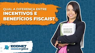 Qual a diferença entre INCENTIVOS e BENEFÍCIOS fiscais?