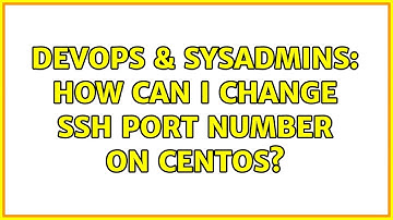 DevOps & SysAdmins: How can i change ssh port number on centos? (2 Solutions!!)