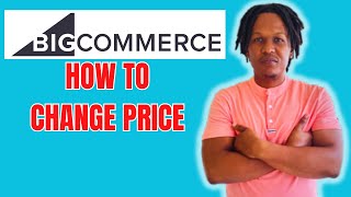 HOW TO CHANGE PRICE ON BIGCOMMERCE