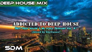 Addicted To Deep House - Best Deep House &amp; Nu Disco Sessions Vol.#2 (Mixed by SkyDance)