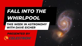 Fall into the Whirlpool Galaxy: This Week in Astronomy with Dave Eicher 5/13/2024