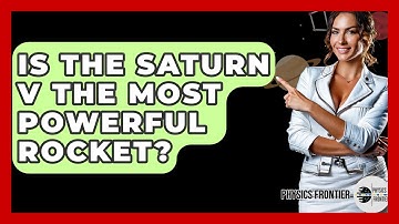 Is The Saturn V The Most Powerful Rocket? - Physics Frontier