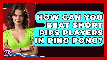 How Can You Beat Short Pips Players In Ping Pong? - Ping Pong Prodigy