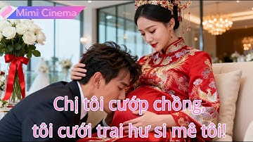 Chị tôi cướp chồng tôi, tôi lấy kẻ ăn chơi, ai ngờ anh lại si mê tôi điên cuồng!#250110blB2