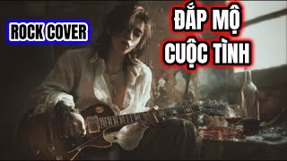 ĐẮP MỘ CUỘC TÌNH - ROCK COVER - BẢN CHUYỂN THỂ NGHE LÀ NGHIỆN ĐẮP MỘ CUỘC TÌNH - ROCK COVER - BẢN CHUYỂN THỂ NGHE LÀ NGHIỆN