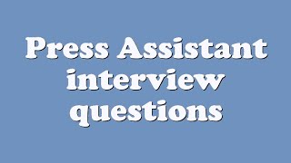 Press Assistant interview questions