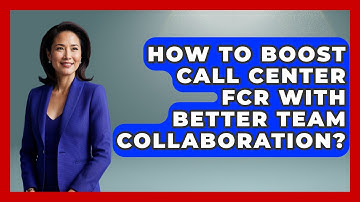 How To Boost Call Center FCR With Better Team Collaboration? - Call Center Pro Strategies