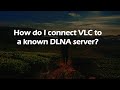 How do I connect VLC to a known DLNA server?