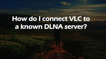 How do I connect VLC to a known DLNA server?