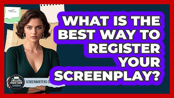 What Is The Best Way To Register Your Screenplay? - Screenwriter