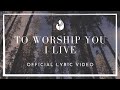 Video thumbnail of "To Worship You I Live Official Lyric Video | WorshipMob live + spontaneous"