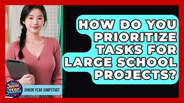 How Do You Prioritize Tasks For Large School Projects? - Junior Year Jumpstart