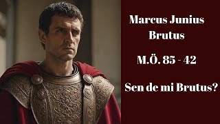Marcus Junius Brutus Bir Hainin Ve Kahramanın Hikayesi