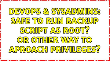 DevOps & SysAdmins: Safe to run backup script as root? or other way to aproach privileges?