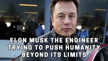 Elon Musk The engineer trying to push humanity beyond its limits