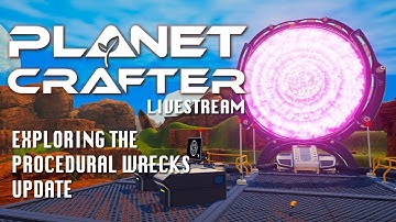 PLANET CRAFTER SPECIAL - PROCEDURAL WRECKS UPDATE LIVESTREAM