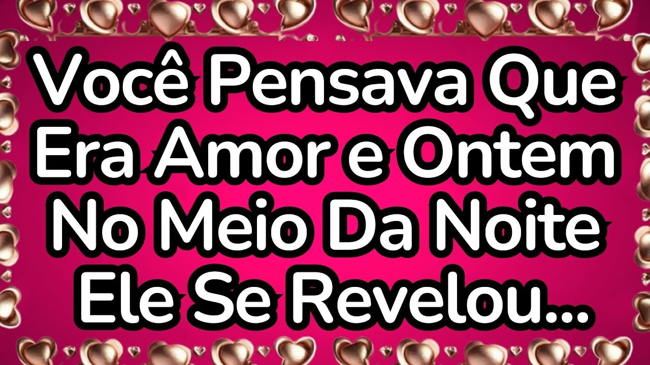 💘Você Pensava Que Era Amor e Ontem No Meio Da Noite Ele Se Revelou...