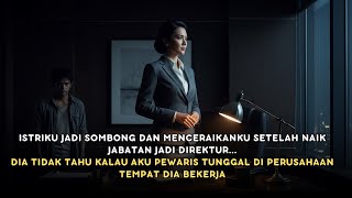 ISTRI JADI SOMBONG DAN MENCERAIKANKU SETELAH JADI DIREKTUR! PADAHAL AKULAH PEMILIK...