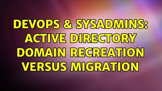 DevOps & SysAdmins: Active Directory domain recreation versus migration (2 Solutions!!) Profile
