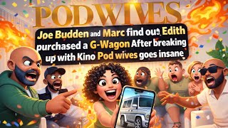 Joe Budden &amp; Marc LOSE IT After Edith Buys a G-Wagon 😳💥| Breakup Drama Pod Wives Into CHAOS