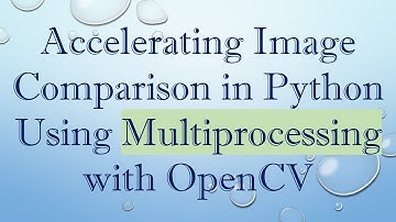 Accelerating Image Comparison in Python Using Multiprocessing with OpenCV