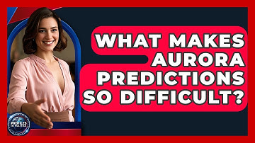 What Makes Aurora Predictions So Difficult? - Profiles in Politics
