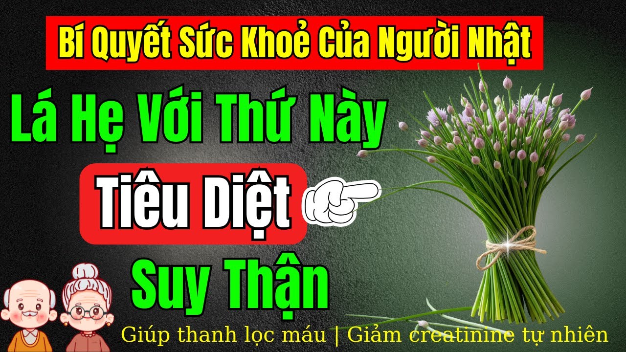 Người cao tuổi: Dùng LÁ HẸ THEO CÁCH NÀY giúp hạ Cretinine, tiểu hết bọt, phục hồi chức năng Thận