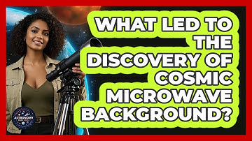 What Led to the Discovery of Cosmic Microwave Background?