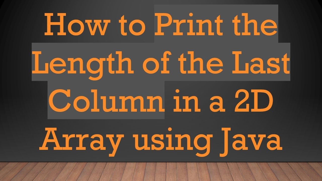 How to Print the Length of the Last Column in a 2D Array using Java ...
