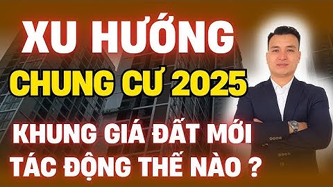 XU HƯỚNG thị trường CĂN HỘ CHUNG CƯ 2025, KHUNG GIÁ ĐẤT MỚI tácđộng thế nào đến thị trường chung cư?