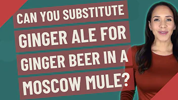 Can you substitute ginger ale for ginger beer in a Moscow mule?