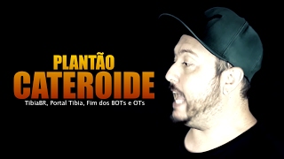 Plantão Cateroide - (TibiaBR, Portal Tibia, Fim dos BOTs e OTs)