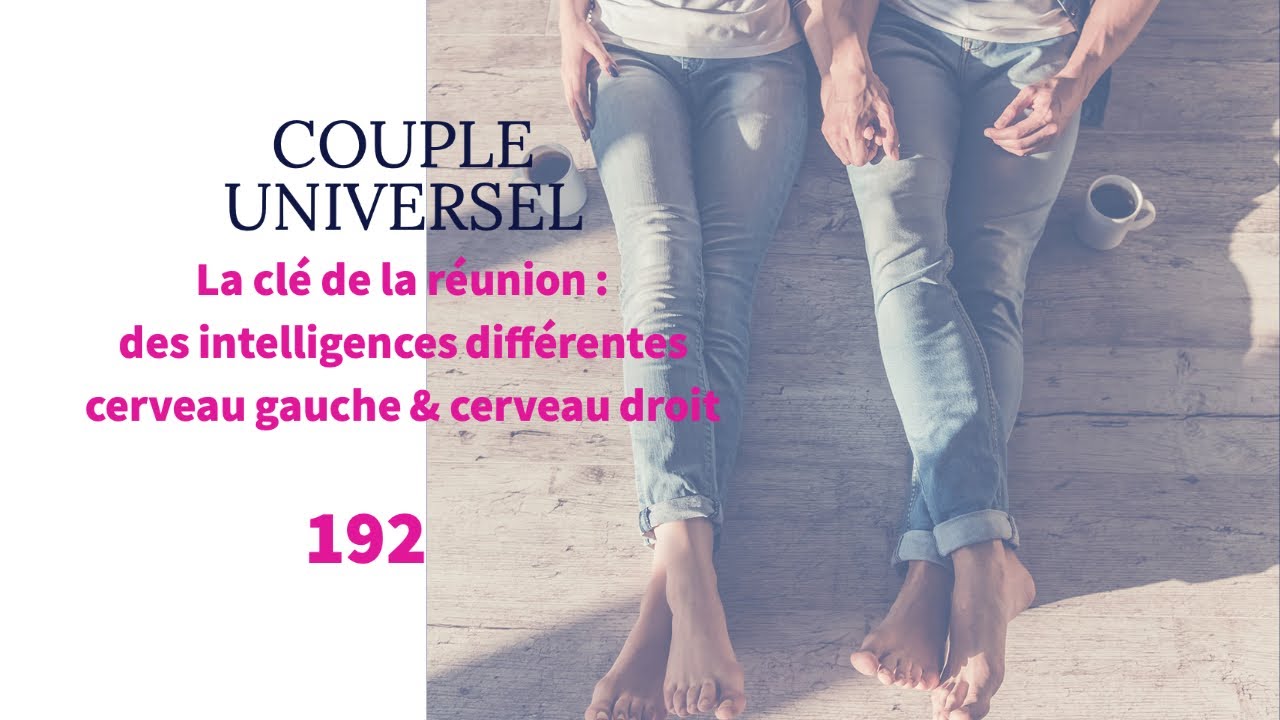 COUPLE UNIVERSEL - 192 : La clé de la réunion, des intelligences différentes cerveau gauche & droit