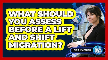 What Should You Assess Before A Lift And Shift Migration? - Cloud Stack Studio