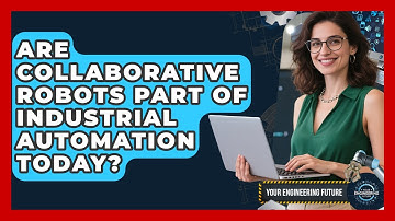 Are Collaborative Robots Part of Industrial Automation Today? - Your Engineering Future
