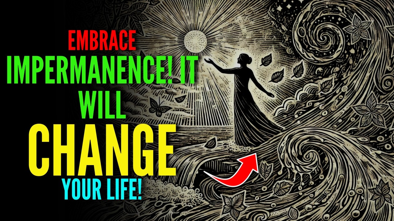 Embrace Impermanence – This Will Change Your Way of Seeing Life