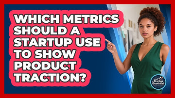 Which Metrics Should A Startup Use To Show Product Traction?