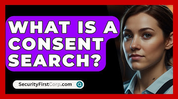 What Is A Consent Search? - SecurityFirstCorp.com