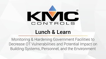 KMC Lunch & Learn | Monitoring & Hardening Government Facilities to Decrease OT Vulnerabilities and