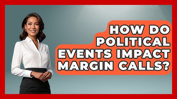 How Do Political Events Impact Margin Calls? - Stock and Options Playbook