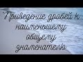 Приведение дробей к наименьшему общему знаменателю