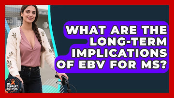 What Are The Long-term Implications Of EBV For MS? - MS Support Network