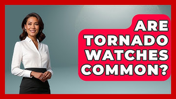 Are Tornado Watches Common? - Weather Watchdog